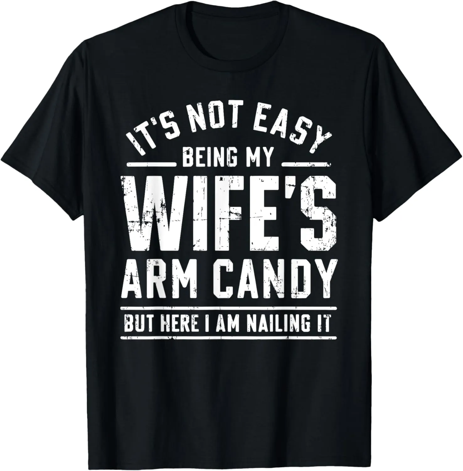 Funny Husband Gifts It's Not Easy Being My Wife's Arm Candy T-Shirt